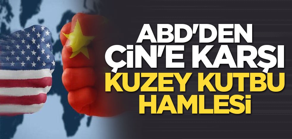ABD'den Çin'e karşı Kuzey Kutbu hamlesi