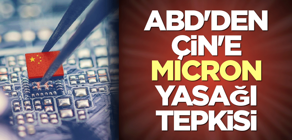 ABD'den Çin'e Micron yasağı tepkisi