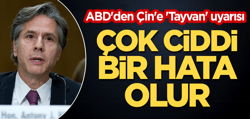 ABD'den Çin'e 'Tayvan' uyarısı: Çok ciddi bir hata olur