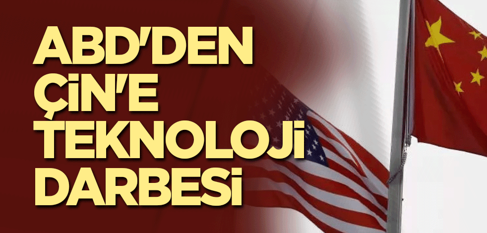 ABD'den Çin'e teknoloji darbesi