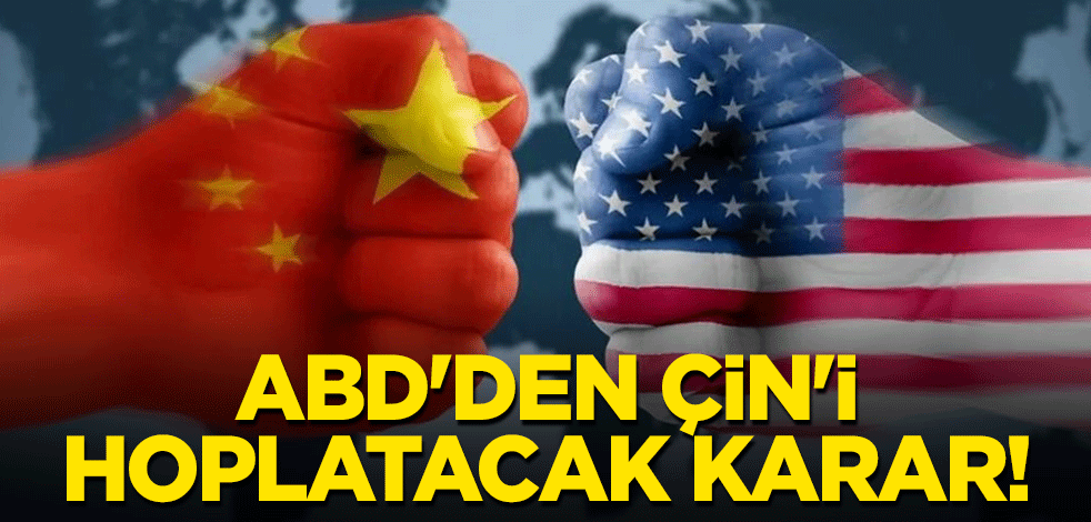 ABD'den Çin'i hoplatacak karar!