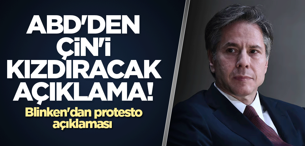 ABD'den Çin'i kızdıracak açıklama! Blinken'dan protesto açıklaması