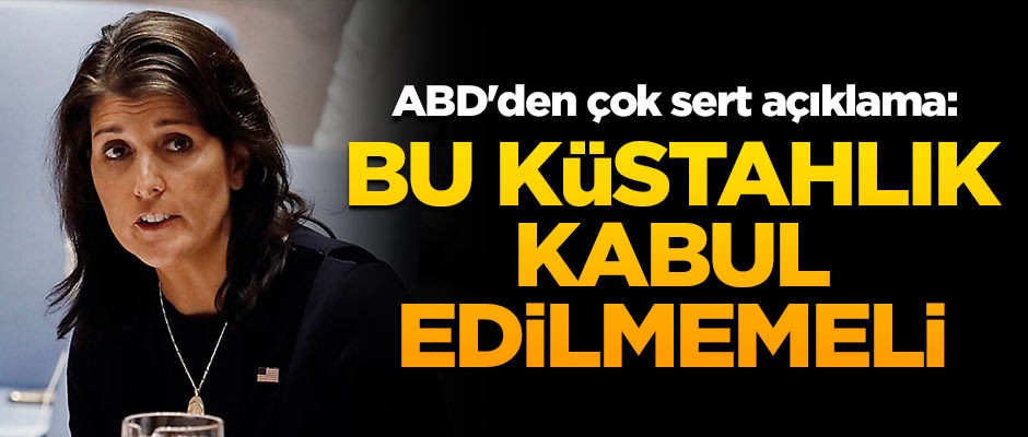 ABD'den çok sert açıklama: Bu küstahlık kabul edilmemeli