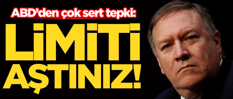 ABD'den çok sert tepki: Limiti aştınız