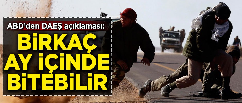 ABD'den DAEŞ açıklaması! 'Birkaç ay içinde bitebilir'