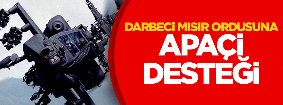 ABD’den darbeci Mısır ordusuna Apaçi desteği!
