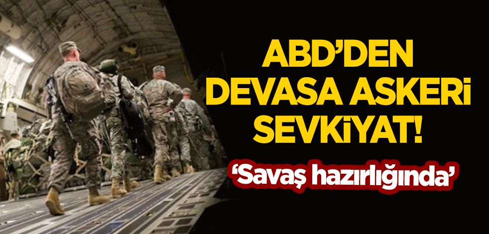 ABD'den devasa askeri sevkiyat! 'Savaş hazırlığında'