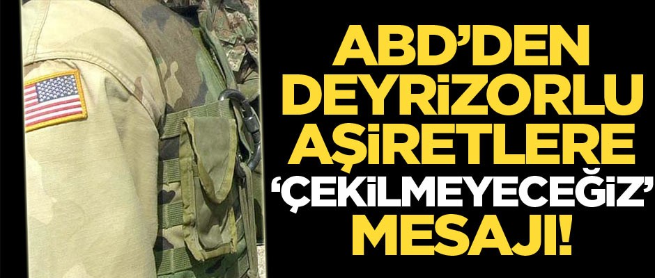 ABD'den Deyrizorlu aşiretlere 'çekilmeyeceğiz' mesajı