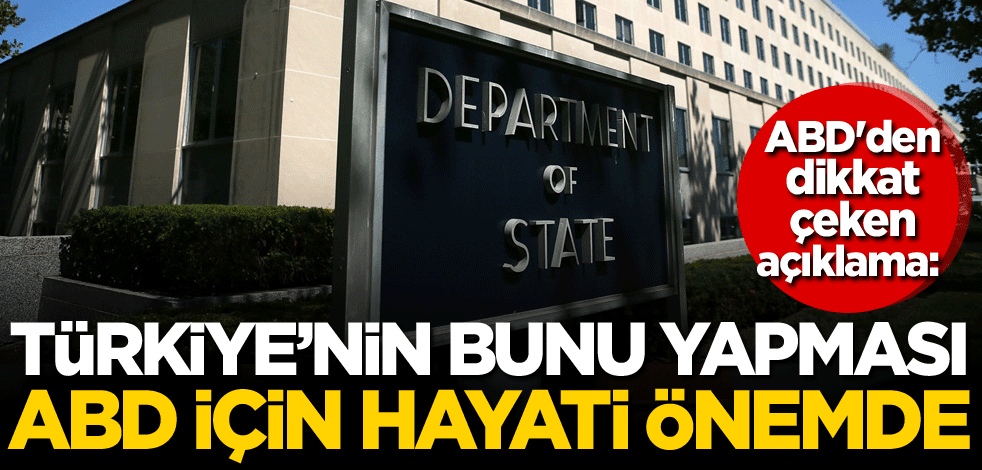ABD'den dikkat çeken açıklama: Türkiye'nin bunu yapması ABD için hayati önemde