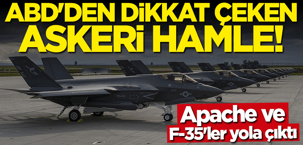 ABD'den dikkat çeken askeri hamle! Apache ve F-35'ler yola çıktı