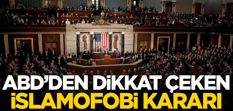 ABD'den dikkat çeken İslamofobi kararı!