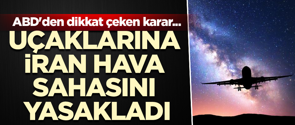 ABD'den dikkat çeken karar... Uçaklarına İran hava sahasını yasakladı