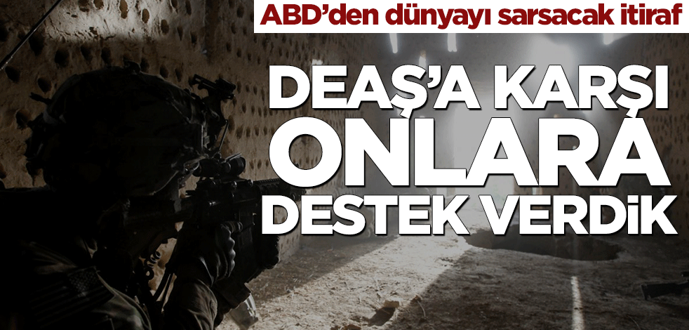 ABD’den dünyayı sarsacak itiraf! DEAŞ’a karşı onlara destek verdik