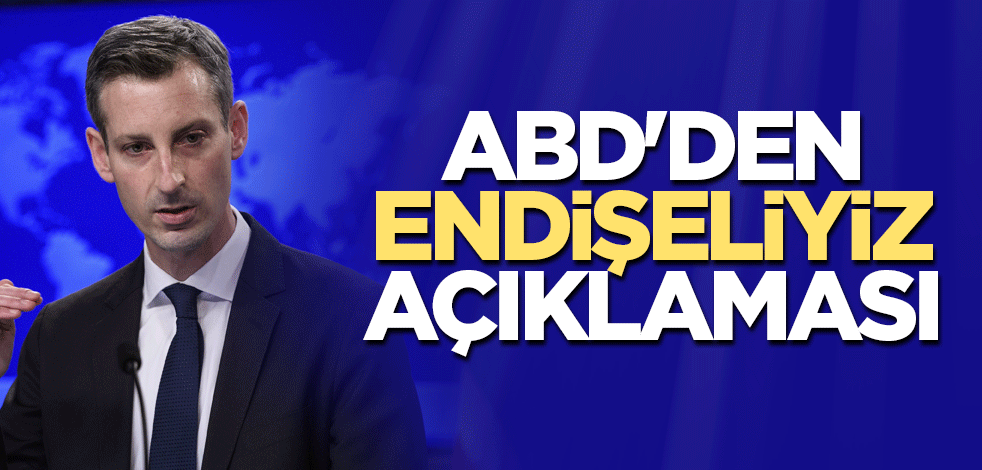 ABD'den endişeliyiz açıklaması