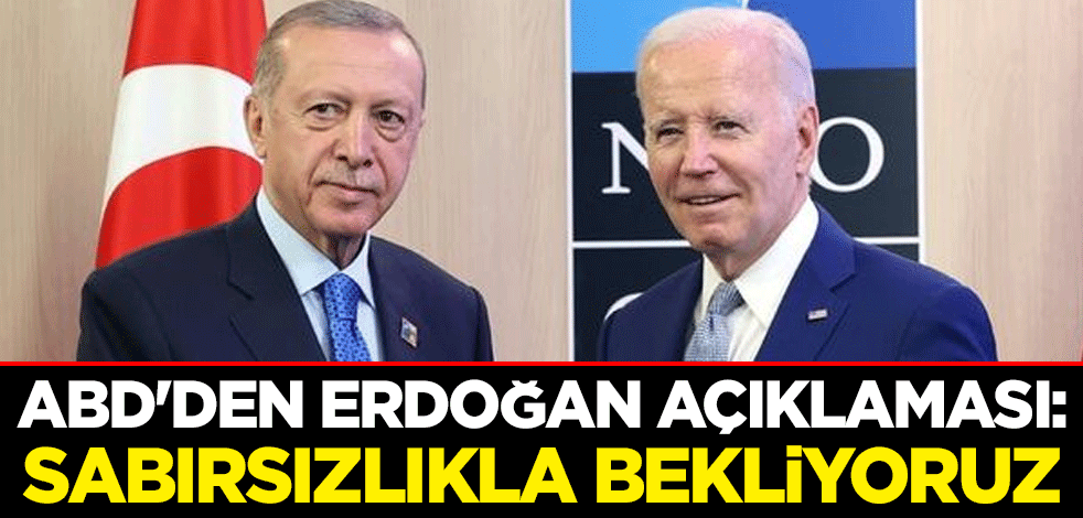 ABD'den Erdoğan açıklaması: Sabırsızlıkla bekliyoruz