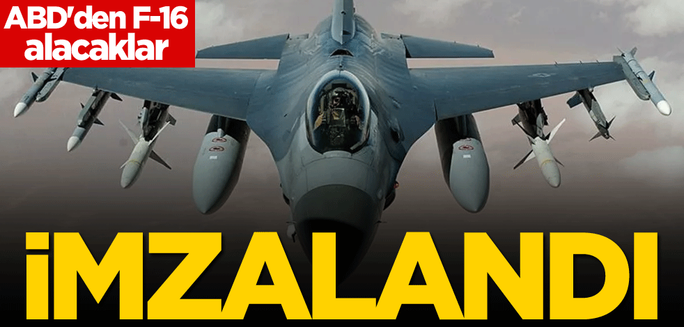 ABD'den F-16 alacaklar! İmzalandı