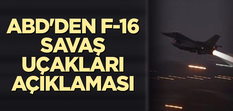 ABD'den F-16 savaş uçakları açıklaması