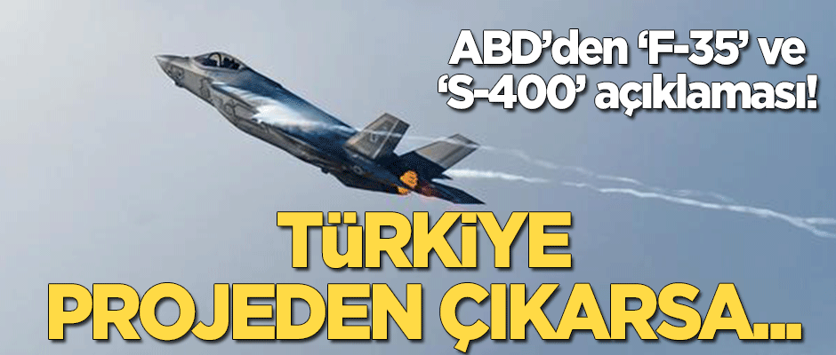 ABD'den 'F-35' ve 'S-400' açıklaması: Türkiye projeden çıkarsa...