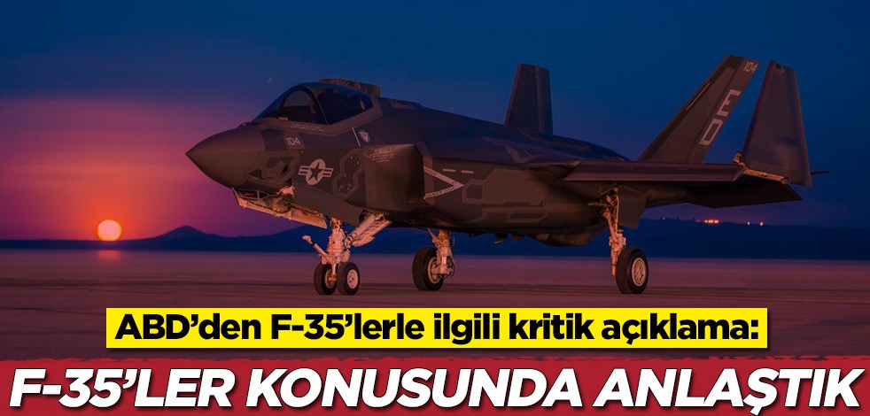 ABD’den F-35’lerle ilgili kritik açıklama: 32 adet F-35 konusunda anlaştık