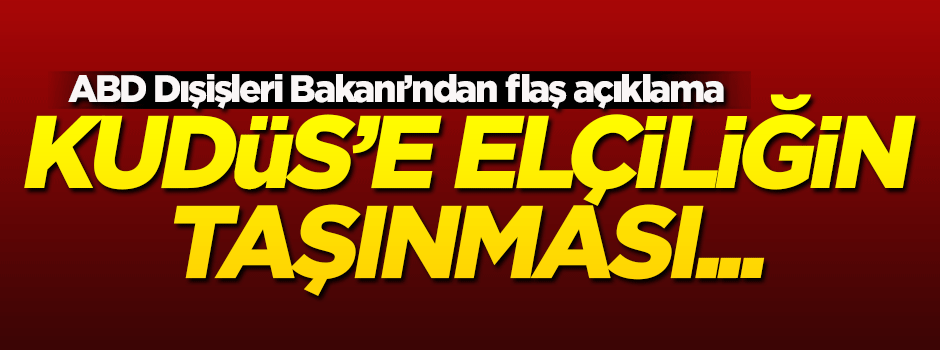 ABD'den flaş açıklama! Elçiliğin taşınması...
