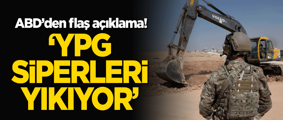 ABD'den flaş açıklama! "YPG siperleri yıkıyor"