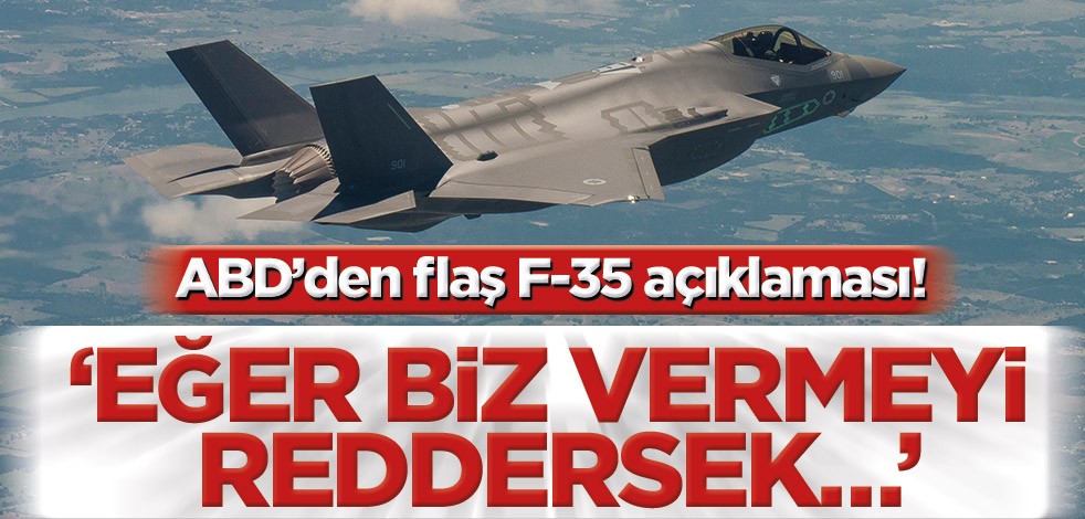 ABD’den flaş F-35 açıklaması! ‘Eğer biz vermeyi reddersek…’