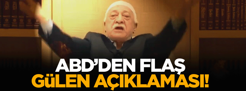 ABD'den flaş Fetullah Gülen açıklaması