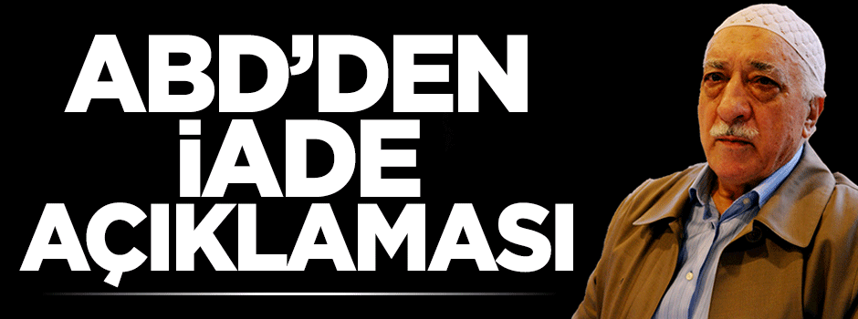 ABD'den flaş Gülen açıklaması
