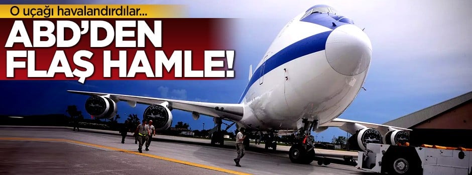 ABD'den flaş hamle! O uçağı havalandırdılar