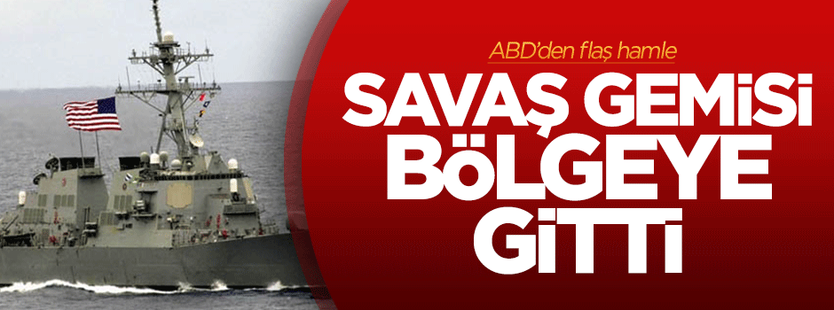 ABD'den flaş hamle: Savaş gemisi bölgeye gitti!