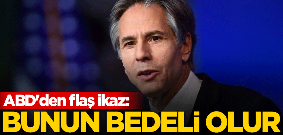 ABD'den flaş ikaz: Bunun bedeli olur