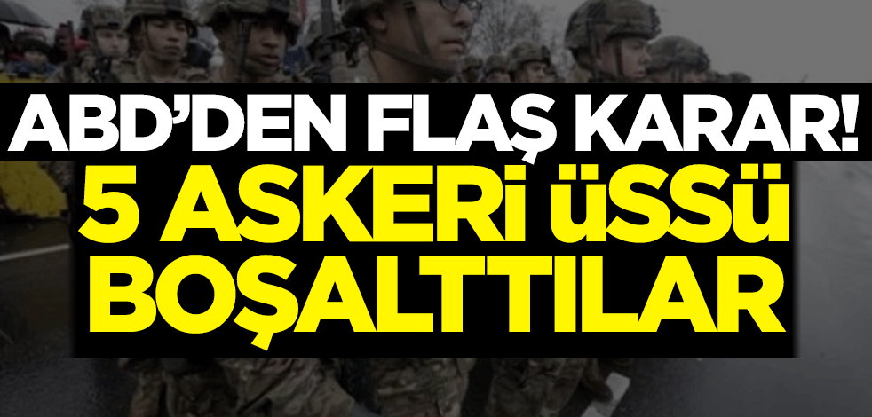 ABD'den flaş karar! 5 askeri üssü boşalttılar