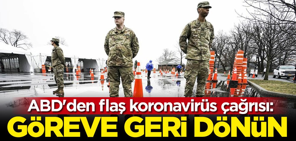 ABD'den flaş koronavirüs çağrısı: Göreve geri dönün