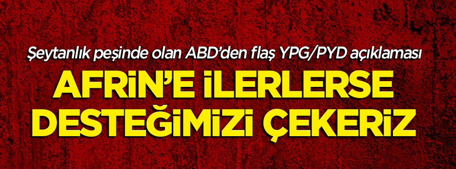 ABD'den flaş 'PYD' açıklaması: Afrin'e ilerlerse desteğimizi çekeriz