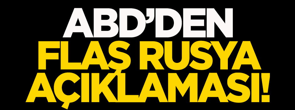 ABD'den flaş Rusya açıklaması!