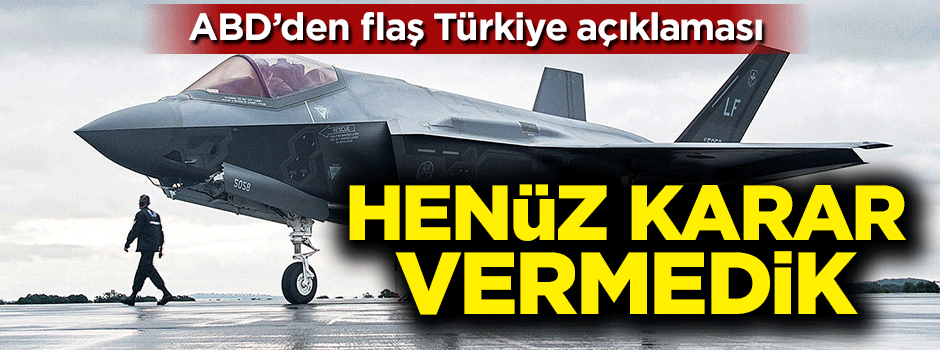 ABD'den flaş Türkiye açıklaması: Henüz karar vermedik
