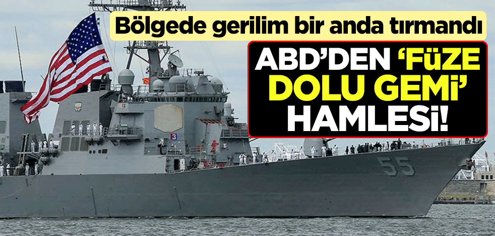 ABD'den "füze dolu gemi" hamlesi! Bölgede gerilim bir anda tırmandı
