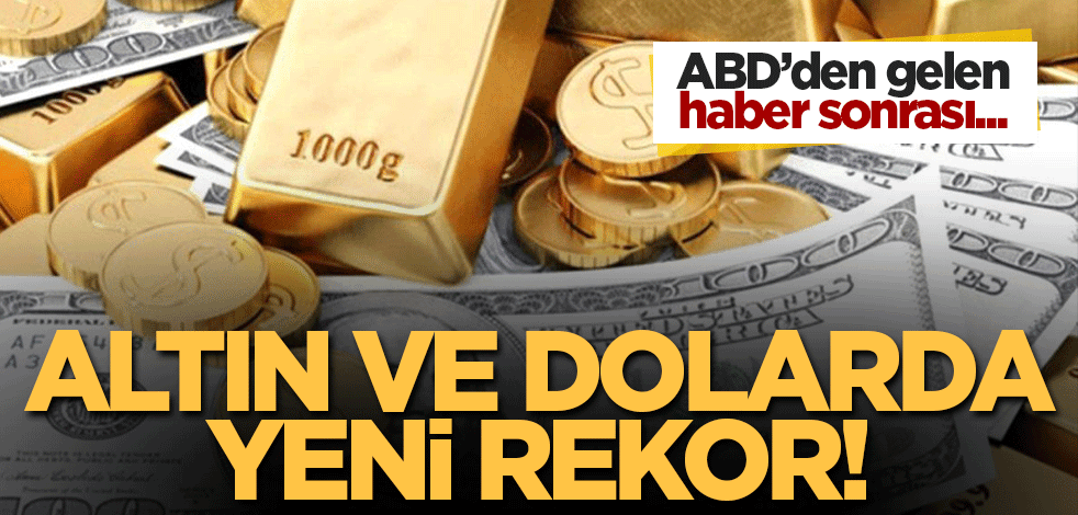 ABD'den gelen haber sonrası altın ve dolarda yeni rekor!