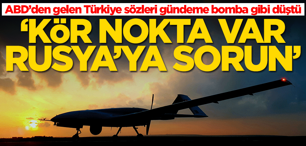 ABD'den gelen SİHA yazısı gündeme bomba gibi düştü! 'Kör nokta var, Rusya'ya sorun'