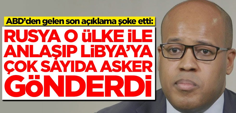 ABD’den gelen son açıklama şoke etti: Rusya o ülke ile Libya konusunda anlaştı
