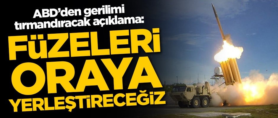ABD'den gerilimi tırmandıracak açıklama: Füzeleri oraya yerleştireceğiz