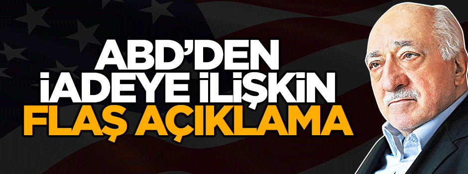 ABD'den Gülen'in iadesine ilişkin açıklama