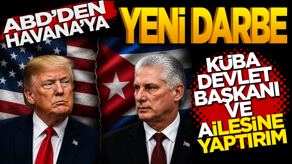 ABD'den Havana'ya yeni darbe! Küba Devlet Başkanı ve ailesine yaptırım