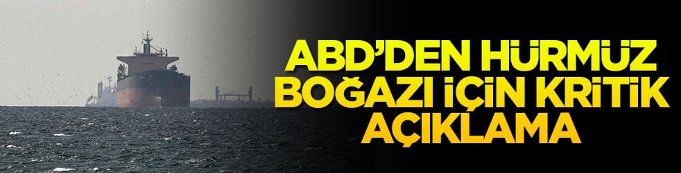 ABD’den Hürmüz Boğazı için kritik açıklama
