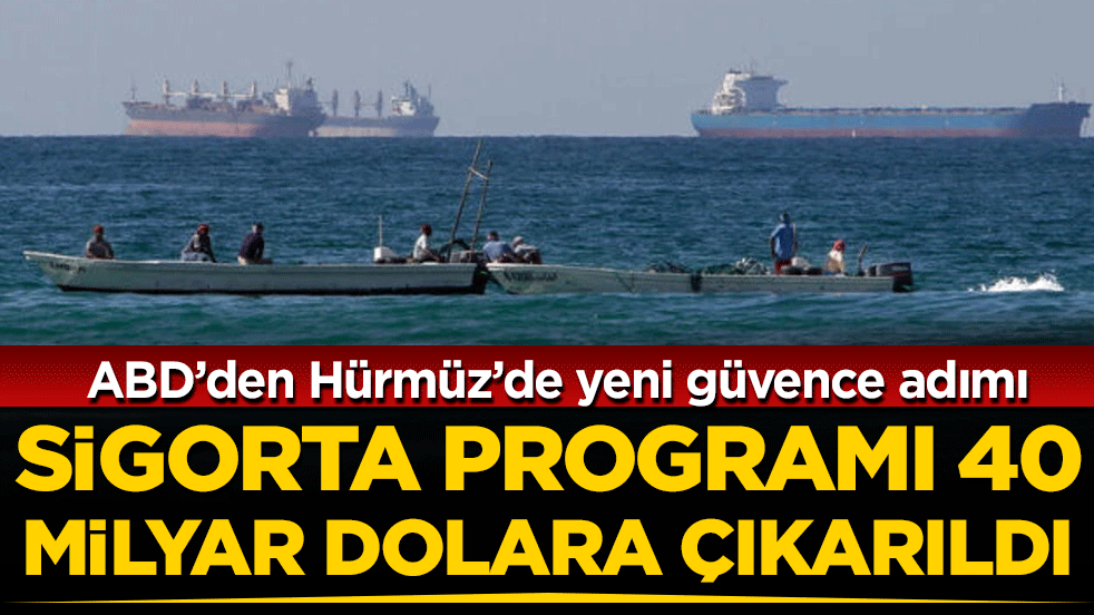 ABD’den Hürmüz’de yeni güvence adımı: Sigorta programı 40 milyar dolara çıkarıldı!