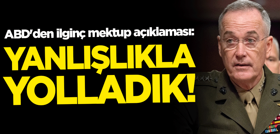 ABD'den ilginç mektup açıklaması: Yanlışlıkla yolladık