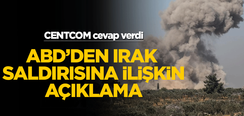 ABD'den Irak saldırısına dair açıklama! CENTCOM cevap verdi
