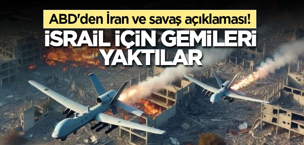 ABD'den İran ve savaş açıklaması! İsrail için gemileri yaktılar