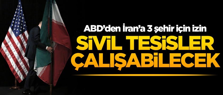 ABD'den İran'a 3 şehirde izin: O tesisler çalışabilecek