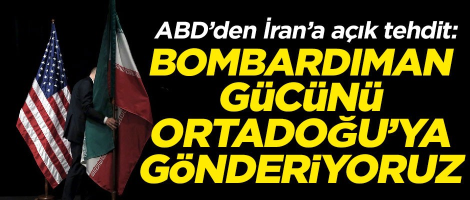 ABD'den İran'a açık tehdit! "Bombardıman gücünü Ortadoğu'ya gönderiyoruz"
